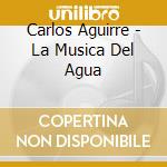 Carlos Aguirre - La Musica Del Agua cd