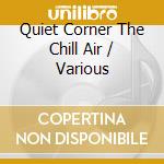 Quiet Corner The Chill Air / Various cd