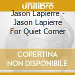 Jason Lapierre - Jason Lapierre For Quiet Corner cd