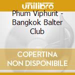 Phum Viphurit - Bangkok Balter Club cd