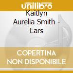 Kaitlyn Aurelia Smith - Ears cd
