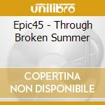 Epic45 - Through Broken Summer cd