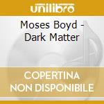 Moses Boyd - Dark Matter cd