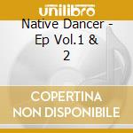 Native Dancer - Ep Vol.1 & 2 cd