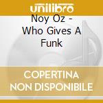 Noy Oz - Who Gives A Funk cd musicale di Noy Oz