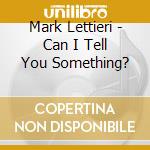 Mark Lettieri - Can I Tell You Something? cd