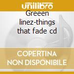Greeen linez-things that fade cd cd musicale di Linez Green