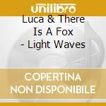 Luca & There Is A Fox - Light Waves cd
