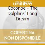 Coconoe - The Dolphins' Long Dream cd musicale