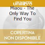 Miaou - The Only Way To Find You cd