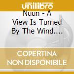Nuun - A View Is Turned By The Wind. As You Say. cd