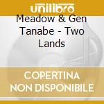 Meadow & Gen Tanabe - Two Lands cd