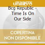 Bcg Republic - Time Is On Our Side cd