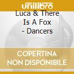 Luca & There Is A Fox - Dancers cd