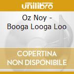 Oz Noy - Booga Looga Loo cd musicale di Oz Noy