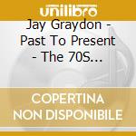 Jay Graydon - Past To Present - The 70S (Remaster For Japan) cd musicale di Jay Graydon