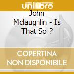 John Mclaughlin - Is That So ? cd