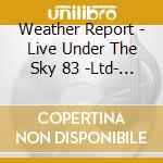 Weather Report - Live Under The Sky 83 -Ltd- (2 Cd) cd