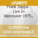 Frank Zappa - Live In Vancouver 1975 (2 Cd) cd