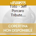 Toto - Jeff Porcaro Tribute Concert 1992 (3 Cd) cd musicale