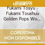 Fukami Tosyu - Fukami Toushuu Golden Pops Wo Utau cd
