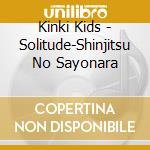 Kinki Kids - Solitude-Shinjitsu No Sayonara cd