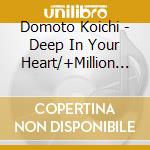 Domoto Koichi - Deep In Your Heart/+Million But -Love (2 Cd) cd musicale