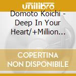 Domoto Koichi - Deep In Your Heart/+Million But -Love (2 Cd) cd