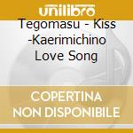 Tegomasu - Kiss -Kaerimichino Love Song cd