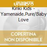 Kinki Kids - Yamenaide.Pure/Baby Love cd