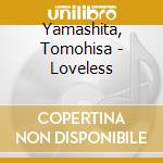 Yamashita, Tomohisa - Loveless cd