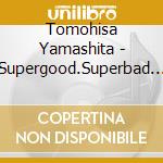 Tomohisa Yamashita - Supergood.Superbad (2 Cd) cd musicale di Tomohisa Yamashita