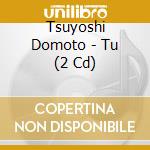 Tsuyoshi Domoto - Tu (2 Cd) cd