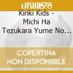 Kinki Kids - Michi Ha Tezukara Yume No Hana cd musicale di Kinki Kids