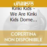 Kinki Kids - We Are Kinki Kids Dome Concert'16-17 (2 Blu-Ray) cd