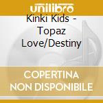 Kinki Kids - Topaz Love/Destiny cd