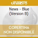 News - Blue (Version B) cd musicale di News