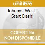 Johnnys West - Start Dash! cd musicale di Johnnys West