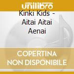 Kinki Kids - Aitai Aitai Aenai cd