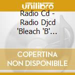 Radio Cd - Radio Djcd 'Bleach 'B' Station' 6 cd