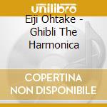 Eiji Ohtake - Ghibli The Harmonica cd musicale di Eiji Ohtake