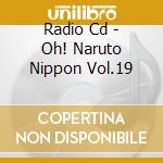 Radio Cd - Oh! Naruto Nippon Vol.19 cd