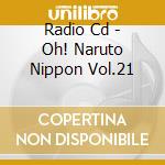 Radio Cd - Oh! Naruto Nippon Vol.21 cd