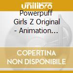 Powerpuff Girls Z Original - Animation Soundrack cd