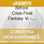 Before Crisis-Final Fantasy Vi - Video Game Soundtrack cd