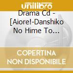 Drama Cd - [Aiore!-Danshiko No Hime To Joshiko cd
