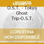 O.S.T. - Tokyo Ghost Trip-O.S.T. cd