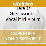 Here Is Greenwood - Vocal Mini Album cd musicale di Here Is Greenwood