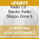 Radio Cd - Naruto Radio Shippu Zinrai 6 cd