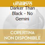 Darker Than Black - No Gemini cd musicale di Darker Than Black